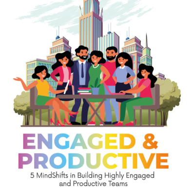 Engaged & Productive – 5 MindShifts in Building Highly Engaged and Productive Teams