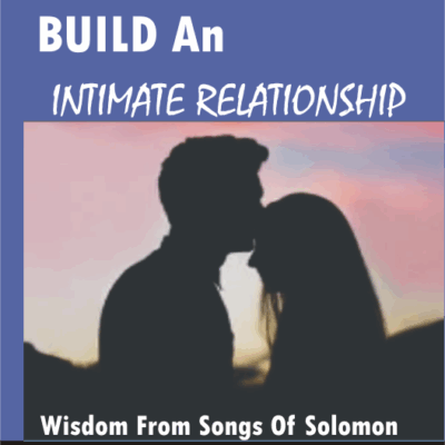 HOW TO BUILD AN INTIMATE RELATIONSHIP Wisdom From Songs Of Solomon By J.Blest