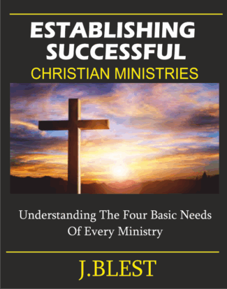 Establishing Successful Christian Ministries - Understanding The Four Basic Needs By J.Blest