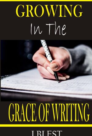 Growing In The Grace Of Writing By J.Blest