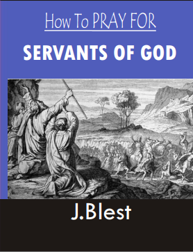 How To Pray For Servants Of God By J.Blest