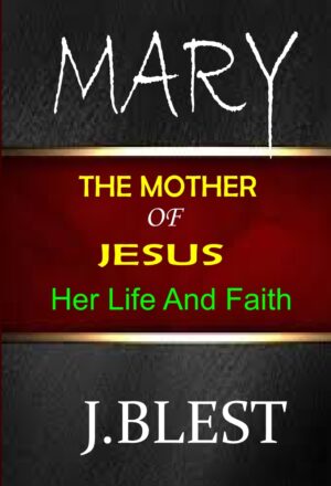 Mary The Mother Of Jesus - Her Life And Faith By J.Blest