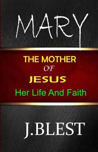 Mary The Mother Of Jesus - Her Life And Faith By J.Blest