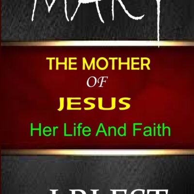 Mary The Mother Of Jesus – Her Life And Faith By J.Blest