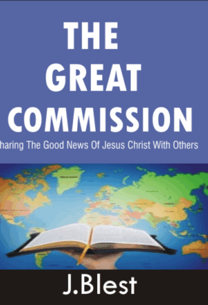 THE GREAT COMMISSION - Sharing The Good News Of Jesus Christ With Others By J.Blest