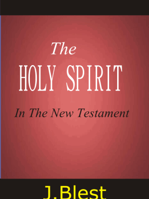 THE HOLY SPIRIT IN THE NEW TESTAMENT BY J.Blest