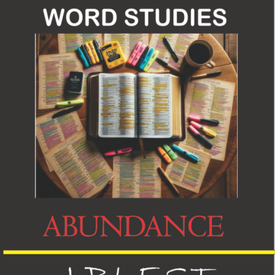 BIBLICAL WORD STUDIES – ABUNDANCE