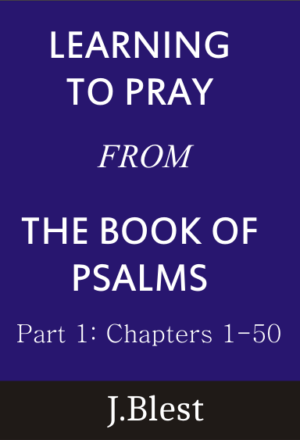 Learning To Pray From The Book Of Psalms (Part 1: Chapters 1 - 50)